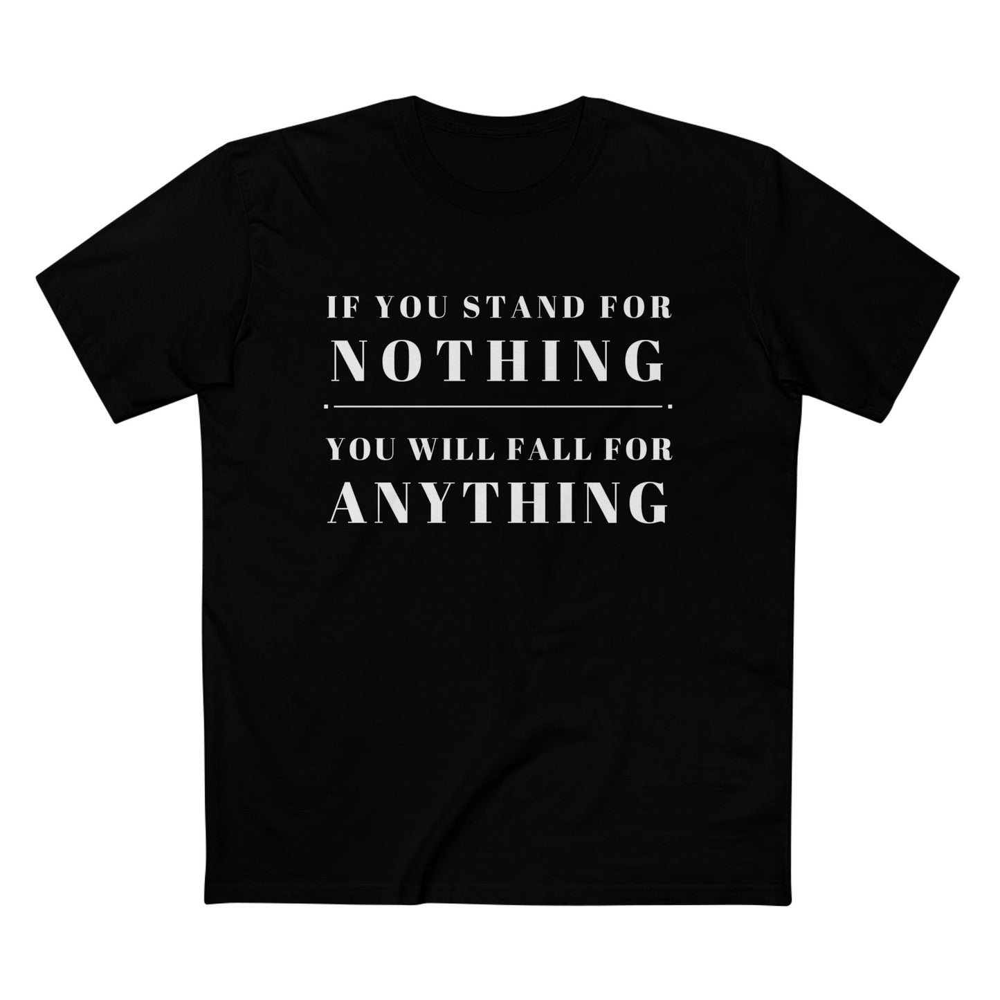 Black t-shirt with simple white font saying If you stand for nothing you will fall for anything