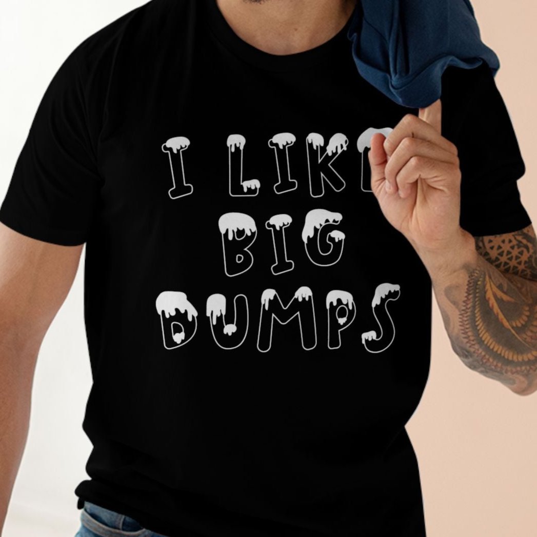 I LIKE BIG DUMPS | Funny snow, skiing and snowboarding t-shirt